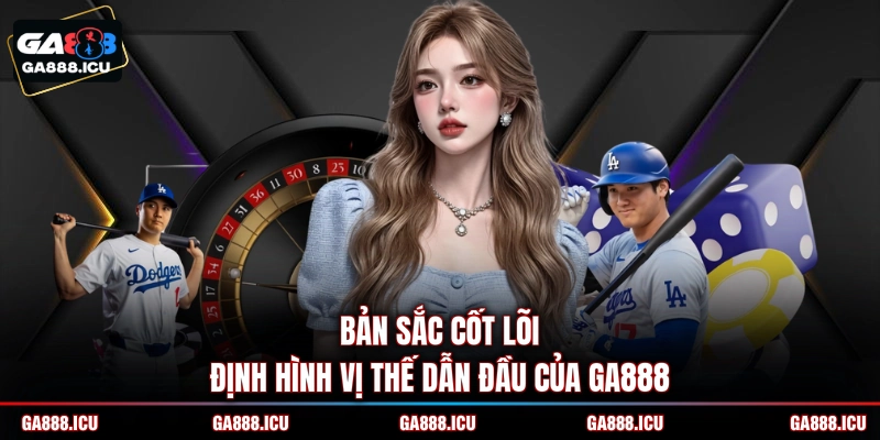 Bản sắc cốt lõi định hình vị thế dẫn đầu của GA888