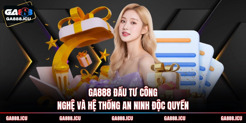GA888 đầu tư công nghệ và hệ thống an ninh độc quyền